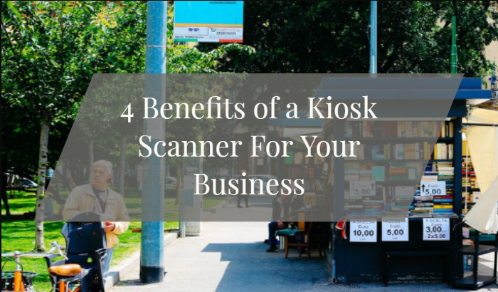 4 Benefits of a Kiosk Scanner For Your Business